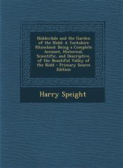 Nidderdale and the Garden of the Nidd A Yorkshire Rhineland: Being a Complete Account, Historical, Scientific, and Descriptive, of the Beautiful Valley of the Nidd - Primary Source Edition,1295143267,9781295143269