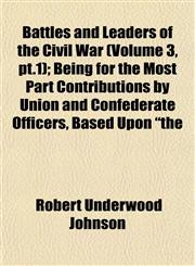 Battles and Leaders of the Civil War (Volume 3, pt.1); Being for the Most Part Contributions by Union and Confederate Officers, Based Upon "the,1152746790,9781152746794