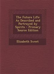 Future Life As Described and Portrayed by Spirits,1287574408,9781287574408
