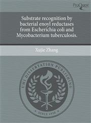 Substrate recognition by bacterial enoyl reductases from Escherichia coli and Mycobacterium tuberculosis.,1243572566,9781243572561