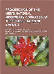 Proceedings of the Men's national missionary congress of the United States of America; Chicago, Illinois, May 3-6, 1910,1235884597,9781235884597
