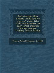 Fact stranger than fiction seventy-five years of a busy life, with reminiscences, of many great and good men and women - Primary Source Edition,1295840103,9781295840106