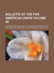 Bulletin of the Pan American Union Volume 40,1130506282,9781130506280