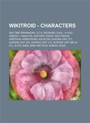 Wikitroid - Characters 'Big Time' Brannigan, 1LT K. Deckard, A-Kul, A-Voq, Andest I, Anglyyn, Anthony Higgs, Arctherus, Arkithun, Armstrong Houston, Aurora Unit 217, Aurora Unit 242, Aurora Unit 313, Aurora Unit 486, B-Stl, B-Stz, Baby, Baby Metroid, Bom,1234796791,9781234796792