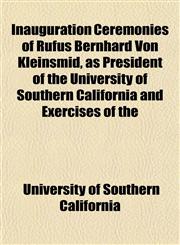 Inauguration Ceremonies of Rufus Bernhard Von Kleinsmid, as President of the University of Southern California and Exercises of the,1152331604,9781152331600