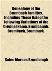 Genealogy of the Brumbach Families, Including Those Using the Following Variations of the Original Name, Brumbaugh, Brumbach, Brumback,,1155074505,9781155074504
