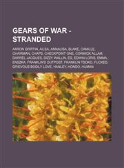 Gears of War - Stranded Aaron Griffin, Ailsa, Annalisa, Blake, Camille, Chairman, Chaps, Checkpoint One, Cormick Allam, Darrel Jacques, Dizzy Wallin, Ed, Edwin Loris, Emma, Enszka, Franklin's Outpost, Franklin Tsoko, Fucked, Grievous Bodily Love, Hanley,,1234686066,9781234686062