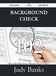Background Check 102 Success Secrets - 102 Most Asked Questions on Background Check - What You Need to Know,1488531129,9781488531125