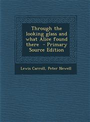 Through the looking glass and what Alice found there  - Primary Source Edition,1294239449,9781294239444