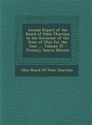 Annual Report of the Board of State Charities to the Governor of the State of Ohio for the Year ..., Volume 25 - Primary Source Edition,1293447315,9781293447314