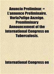 Anuncio Preliminar. = L'annonce Preliminaire. Vorläufige Anzeige. Premliminary Announcement of the International Congress on Tuberculosis.,1155065255,9781155065250