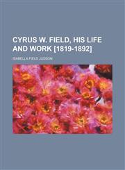 Cyrus W. Field, his life and work [1819-1892],1150771399,9781150771392