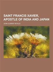 Saint Francis Xavier, Apostle of India and Japan,1230238301,9781230238302