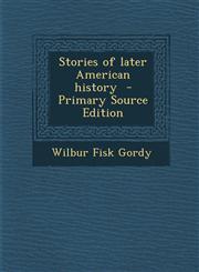 Stories of Later American History - Primary Source Edition,129533691X,9781295336913