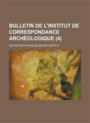 Bulletin de L'Institut de Correspondance Archeologique (4),1234300486,9781234300487
