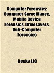 Computer Forensics Computer Surveillance, Mobile Device Forensics, Drivesavers, Anti-Computer Forensics,1157368050,9781157368052