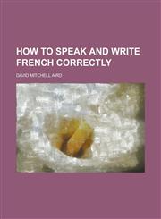 How to speak and write French correctly,1234396033,9781234396039