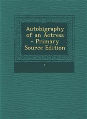 Autobigraphy of an Actress - Primary Source Edition,128797046X,9781287970460
