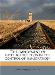 "The employment of intelligence tests in the control of immigration",1172294216,9781172294213