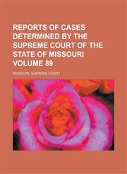 Reports of Cases Determined by the Supreme Court of the State of Missouri Volume 89,1236849310,9781236849311