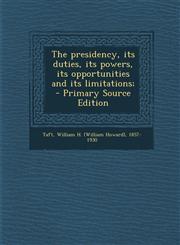 Presidency, Its Duties, Its Powers, Its Opportunities and Its Limitations;,1287647456,9781287647454