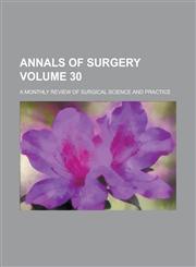 Annals of Surgery; A Monthly Review of Surgical Science and Practice Volume 30,1234154684,9781234154684