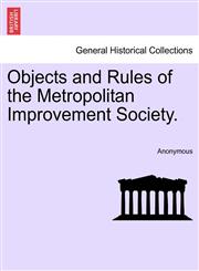 Objects and Rules of the Metropolitan Improvement Society.,1241350655,9781241350659