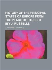 History of the principal states of Europe from the Peace of Utrecht [by J. Russell].,1154338185,9781154338188