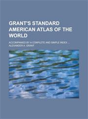 Grant's Standard American atlas of the world; Accompanied by a complete and simple index ...,1234393034,9781234393038