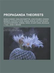 Propaganda Theorists Noam Chomsky, Sheldon Rampton, John Stauber, Edward Bernays, Gustave Le Bon, Randal Marlin, Sefton Delmer, Victor Klem,1230486453,9781230486451