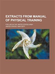 Extracts from Manual of Physical Training; For Use in the United States Army,1234204665,9781234204662