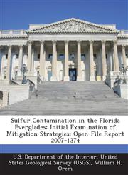 Sulfur Contamination in the Florida Everglades Initial Examination of Mitigation Strategies: Open-File Report 2007-1374,1288745435,9781288745432