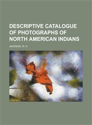 Descriptive Catalogue of Photographs of North American Indians,1236714121,9781236714121
