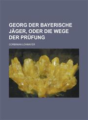 Georg der bayerische Jäger, oder die Wege der Prüfung,1236958055,9781236958051