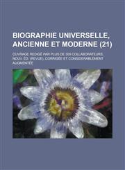 Biographie Universelle, Ancienne Et Moderne; Ouvrage Redige Par Plus de 300 Collaborateurs, Nouv. Ed. (Revue), Corrigee Et Considerablement Augmentee,115348062X,9781153480628