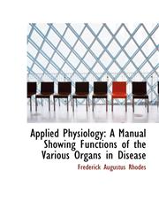Applied Physiology A Manual Showing Functions of the Various Organs in Disease,1110193432,9781110193431