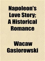 Napoleon's Love Story; A Historical Romance,1154793605,9781154793604