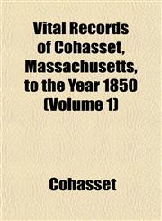 Vital Records of Cohasset, Massachusetts, to the Year 1850 (Volume 1),1153202107,9781153202107