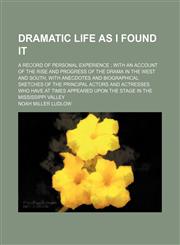 Dramatic life as I found it; a record of personal experience  with an account of the rise and progress of the drama in the West and South, with anecdotes and biographical sketches of the principal actors and actresses who have at times appeared upon the s,1150439076,9781150439070