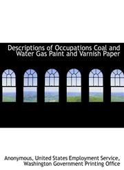 Descriptions of Occupations Coal and Water Gas Paint and Varnish Paper,1140398547,9781140398547