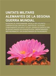 Unitats militars alemanyes de la Segona Guerra Mundial Divisions SS, Kriegsmarine, Batalla de l'Atlàntic, Campanyes del mar Bàltic, Waffen-SS,1232755877,9781232755876