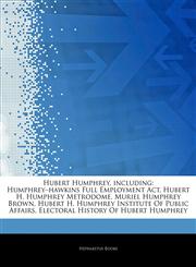 Articles On Hubert Humphrey, including Humphreyâ€"hawkins Full Employment Act, Hubert H. Humphrey Metrodome, Muriel Humphrey Brown, Hubert H. Humphrey Institute Of Public Affairs, Electoral History Of Hubert Humphrey,1242568417,9781242568411