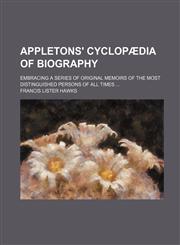 Appletons' Cyclopaedia of Biography; Embracing a Series of Original Memoirs of the Most Distinguished Persons of All Times ...,1236230884,9781236230881