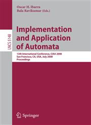 Implementation and Applications of Automata 13th International Conference, CIAA 2008, San Francisco, California, USA, July 21-24, 2008, Proceedings,354070843X,9783540708438