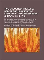 Two Discourses Preached Before the University of Cambridge, on Commencement Sunday, July 1, 1810; And a Sermon Preached Before the Society for Missions to Africa and the East at Their Tenth Anniversary, July 12, 1810. to Which Are Added Christian Research,1151286273,9781151286277