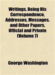 Writings, Being His Correspondence, Addresses, Messages, and Other Papers, Official and Private (Volume 7),1152139193,9781152139190