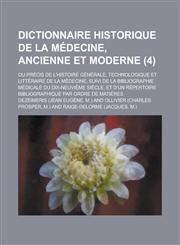 Dictionnaire Historique de La Medecine, Ancienne Et Moderne; Ou Precis de L'Histoire Generale, Technologique Et Litteraire de La Medecine, Suivi de La,1153528606,9781153528603