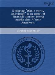 Exploring "ethnic money knowledge" as an aspect of financial literacy among middle class African Americans.,1243832177,9781243832177