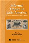 Informal Empire in Latin America Culture, Commerce, and Capital,1405179325,9781405179324