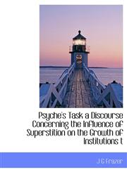 Psyche's Task a Discourse Concerning the Influence of Superstition on the Growth of Institutions t,1116007770,9781116007770